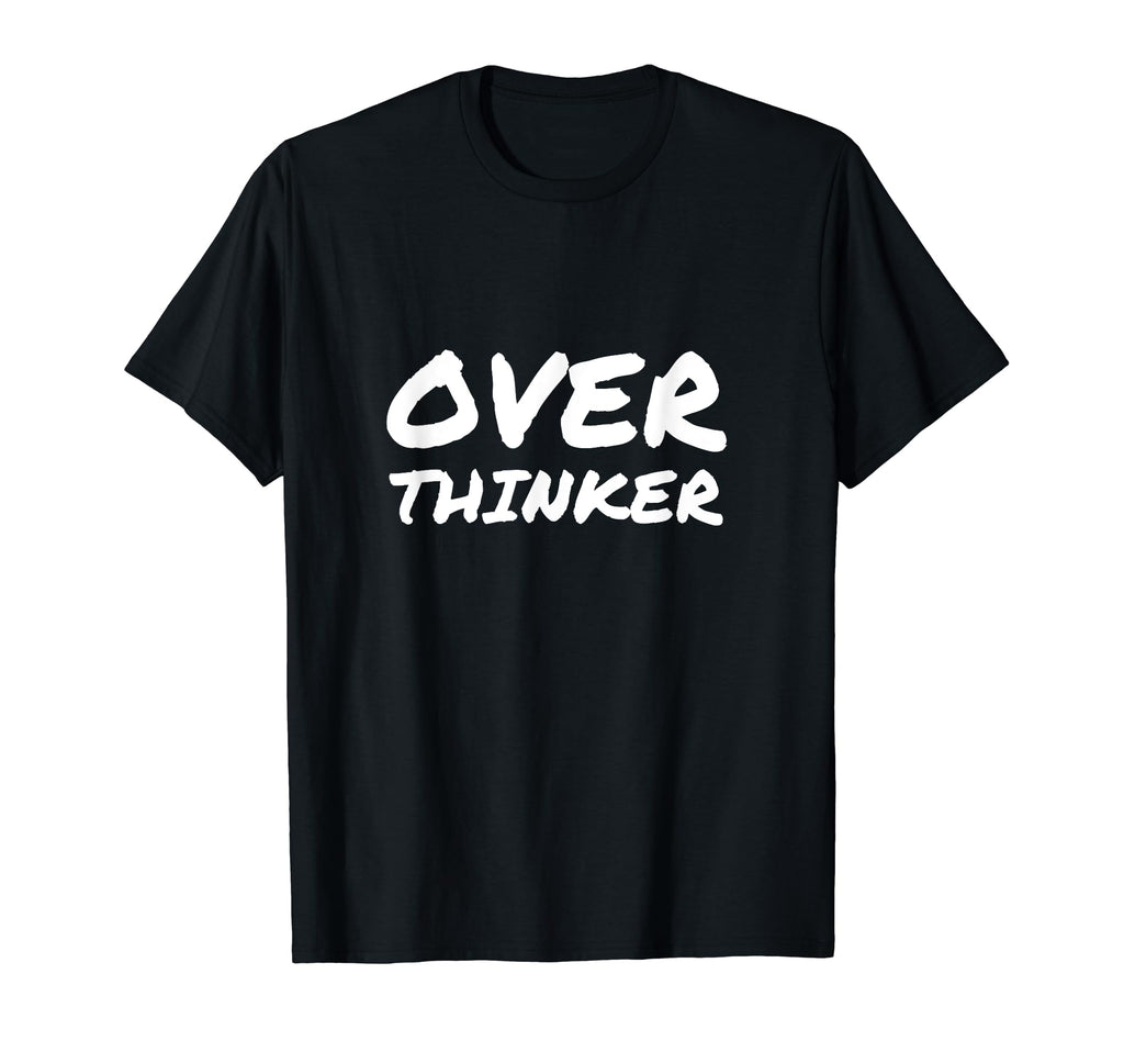 Overthinker Anxious Funny T-Shirt - Custom Art Print for Adults - T-Shirt, Sweatshirt, Hoodie