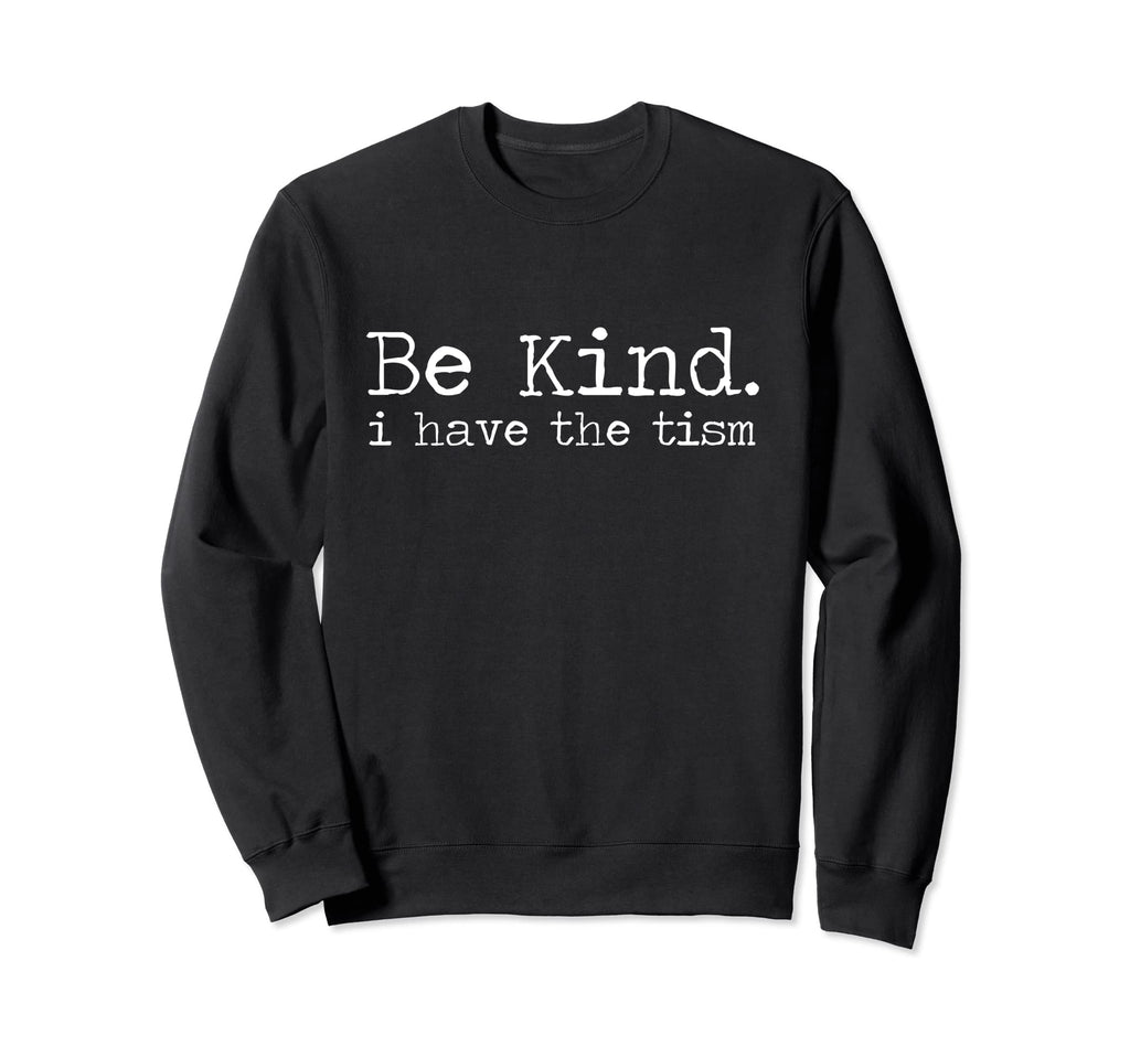 Be Kind I Have Tism Sweatshirt - Minimalist Print for Adults - T-Shirt, Sweatshirt, Hoodie