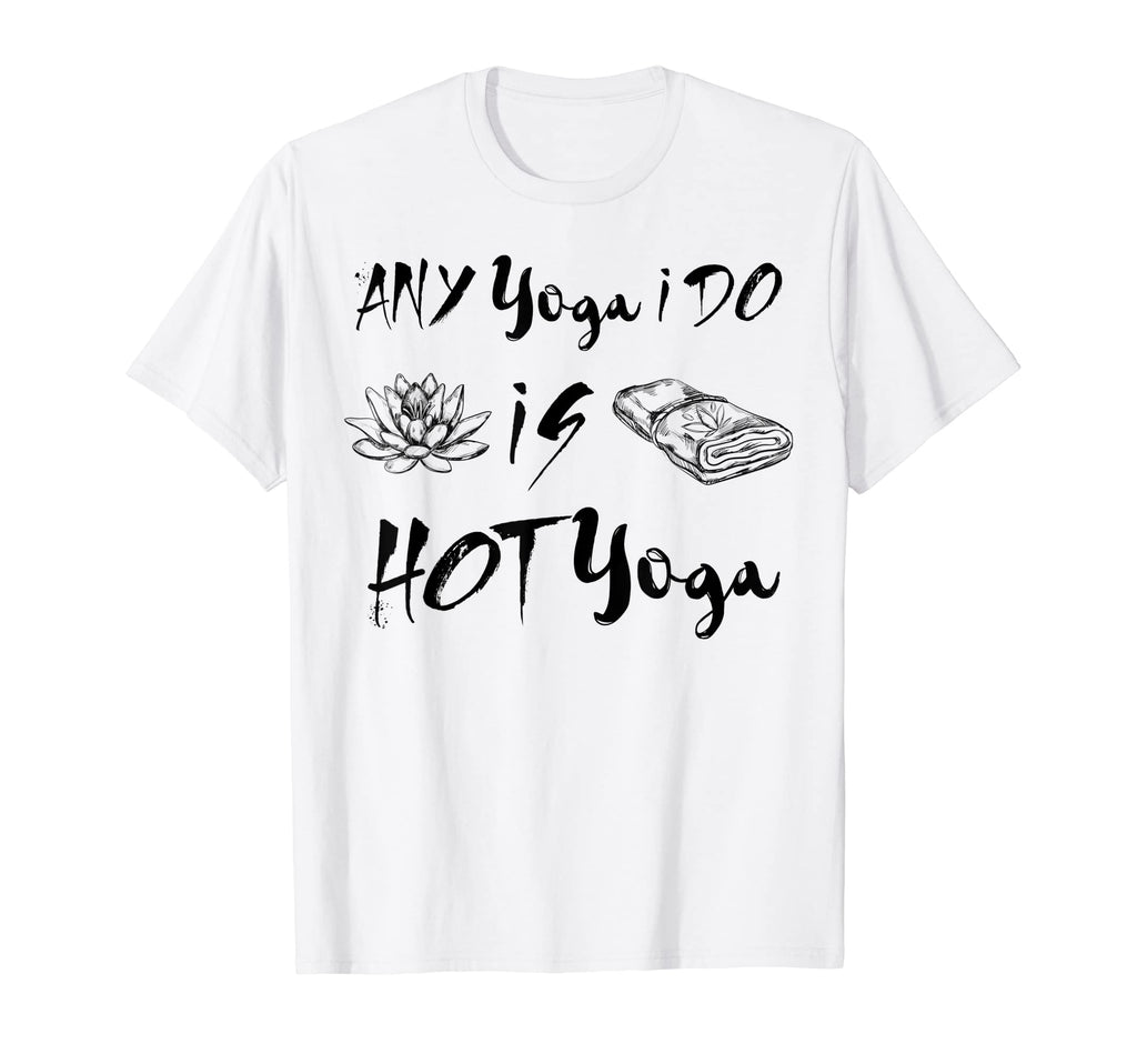 Any Yoga I Do Is Hot Yoga Meditatied T-Shirt - Graphic Print for Adults - T-Shirt, Sweatshirt, Hoodie