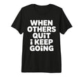 When Others Quit I Keep Going Excuse T-Shirt - Aesthetic Graphic Men Women - T-Shirt, Sweatshirt, Hoodie