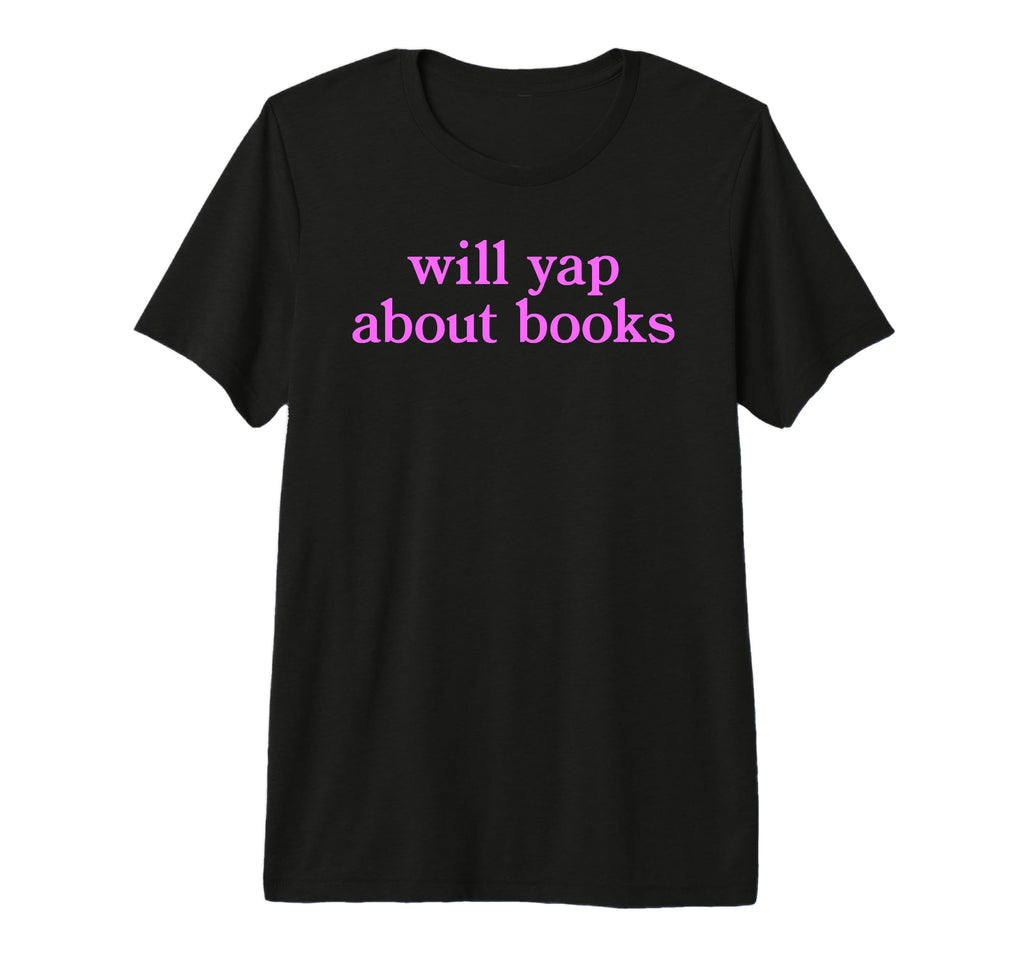 Will Yap About Books Funny Reading T-Shirt - Novelty Apparel for Adults - T-Shirt, Sweatshirt, Hoodie