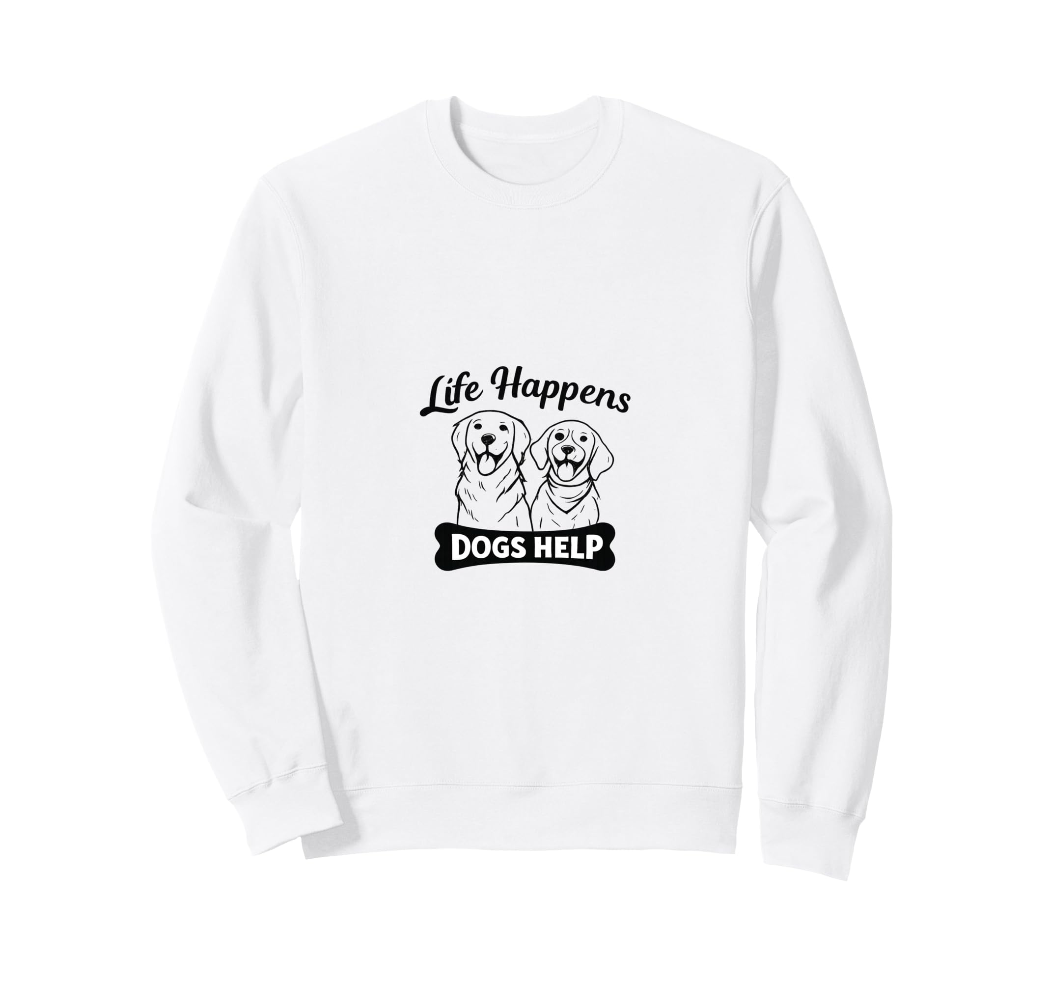 Life Happens Dogs Help Funny Dog Lover Sweatshirt - Graphic Print Men Women - T-Shirt, Sweatshirt, Hoodie