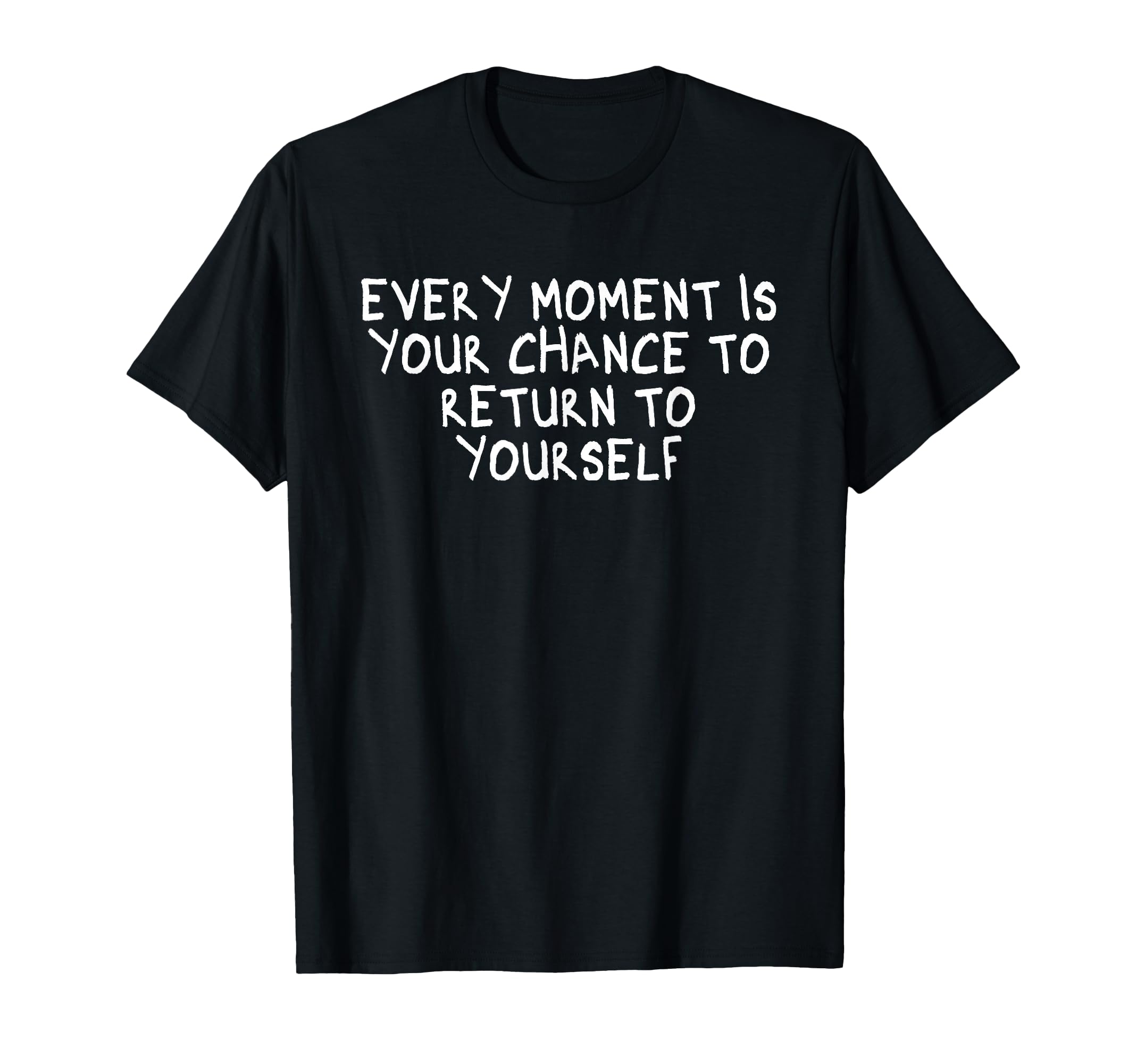Every Moment Is Your Chance To Return T-Shirt - Custom Art Print Men Women - T-Shirt, Sweatshirt, Hoodie