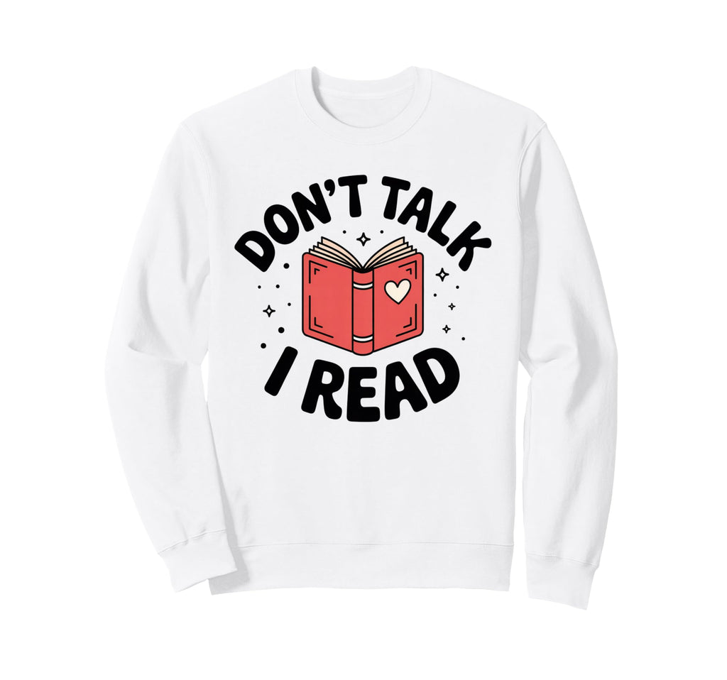 Dont Talk I Read Books Book Lover Sweatshirt - Unique Graphic Men Women - T-Shirt, Sweatshirt, Hoodie