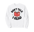 Dont Talk I Read Books Book Lover Sweatshirt - Unique Graphic Men Women - T-Shirt, Sweatshirt, Hoodie