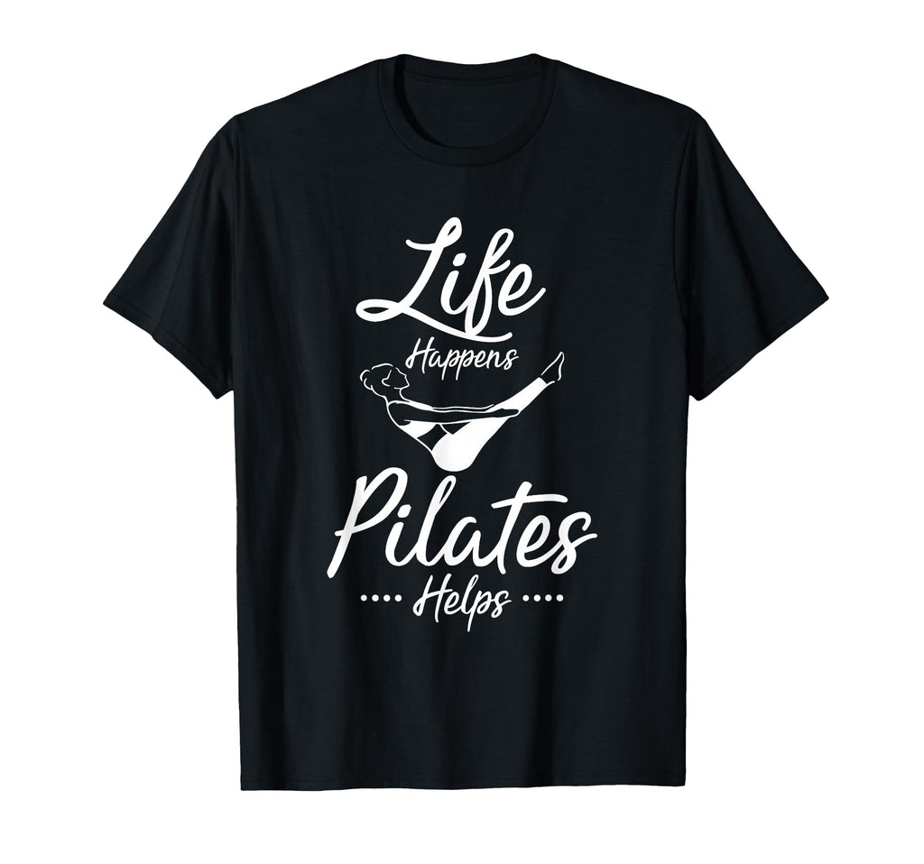 Life Happens Pilates Helps Lover T-Shirt - Casual Everyday Wear Unisex - T-Shirt, Sweatshirt, Hoodie