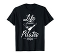 Life Happens Pilates Helps Lover T-Shirt - Casual Everyday Wear Unisex - T-Shirt, Sweatshirt, Hoodie