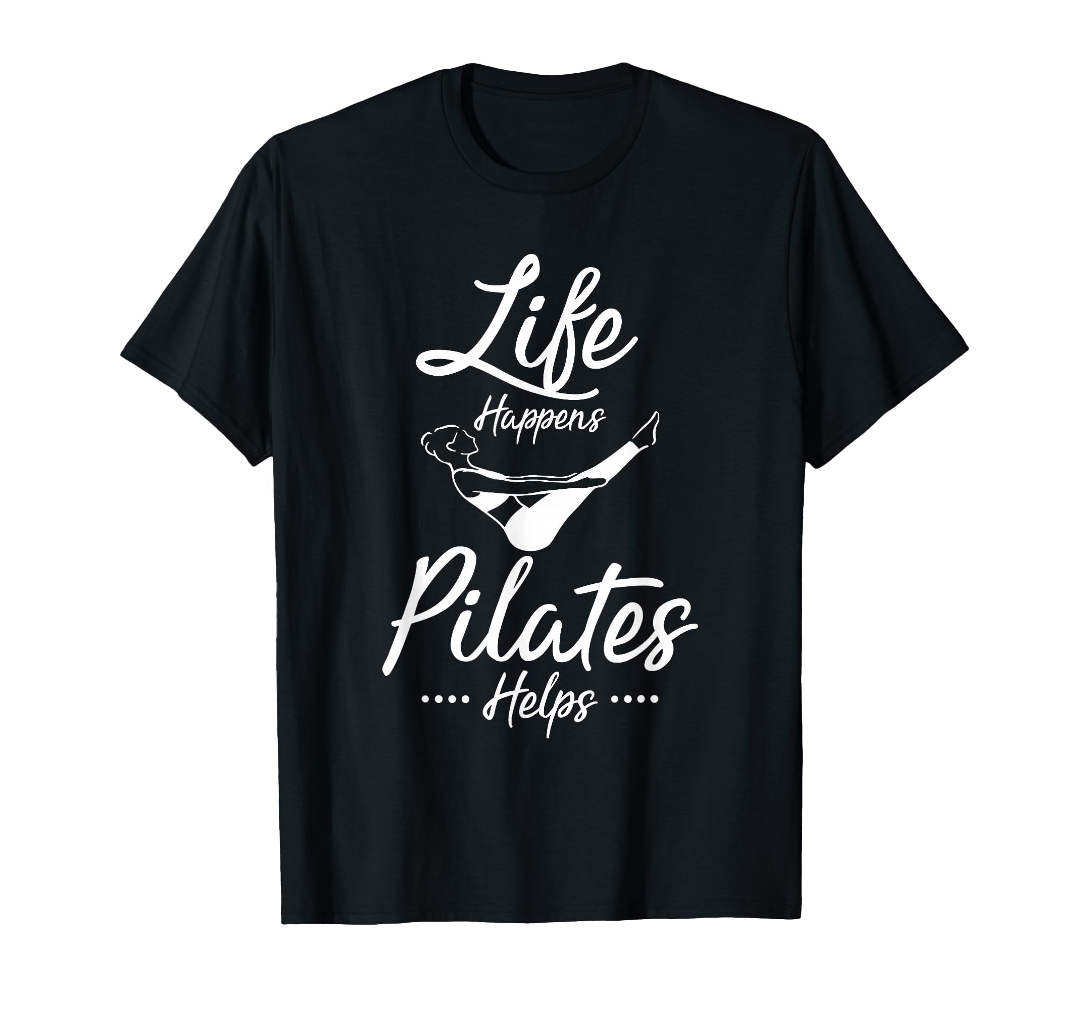 Life Happens Pilates Helps Lover T-Shirt - Casual Everyday Wear Unisex - T-Shirt, Sweatshirt, Hoodie