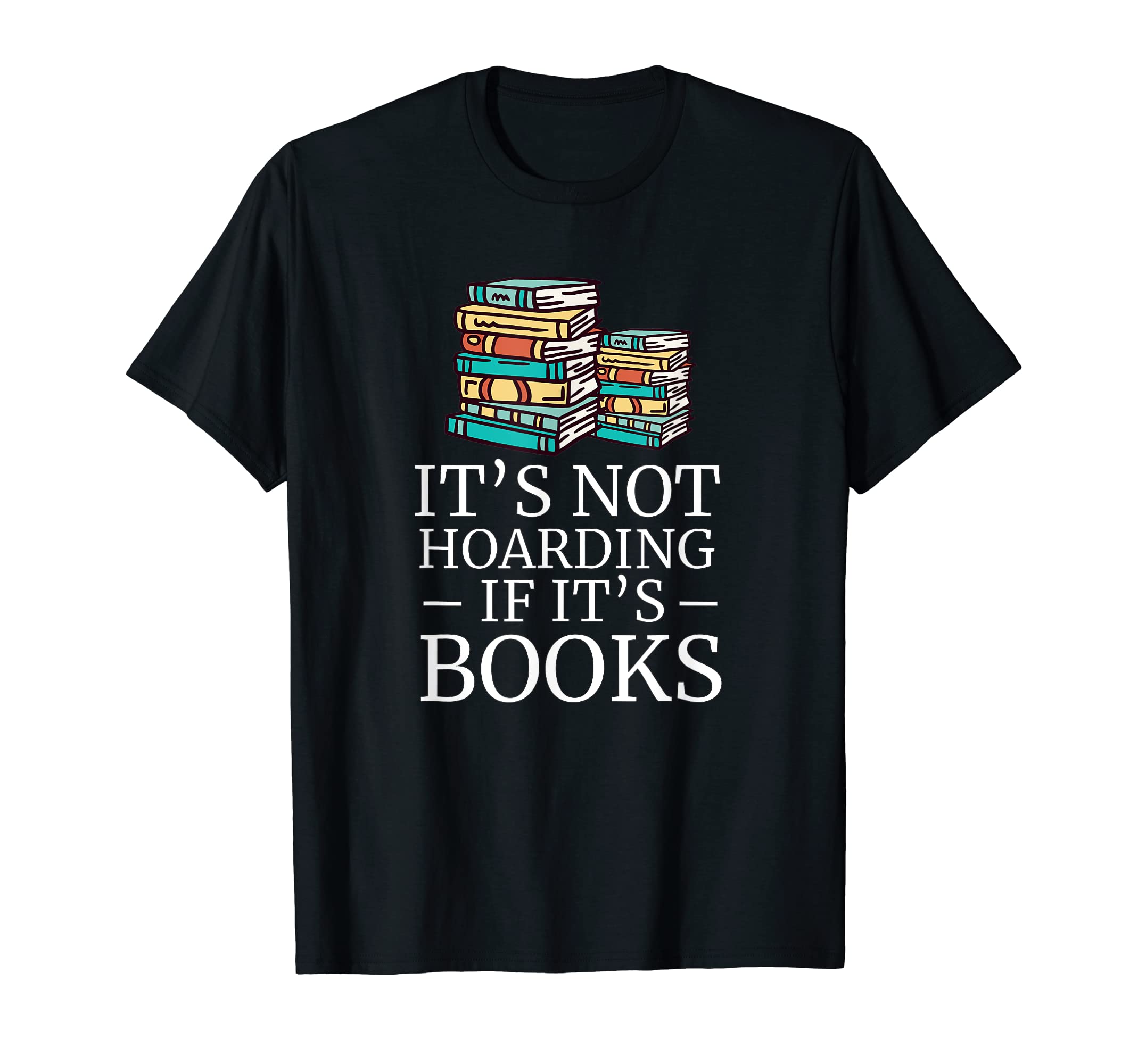 Its Not Hoarding If Its Books Book Lover T-Shirt - Graphic Print Men Women - T-Shirt, Sweatshirt, Hoodie