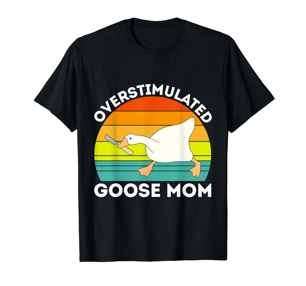 Overstimulated Goose Mom Funny Geese T-Shirt - Unique Graphic Men Women - T-Shirt, Sweatshirt, Hoodie