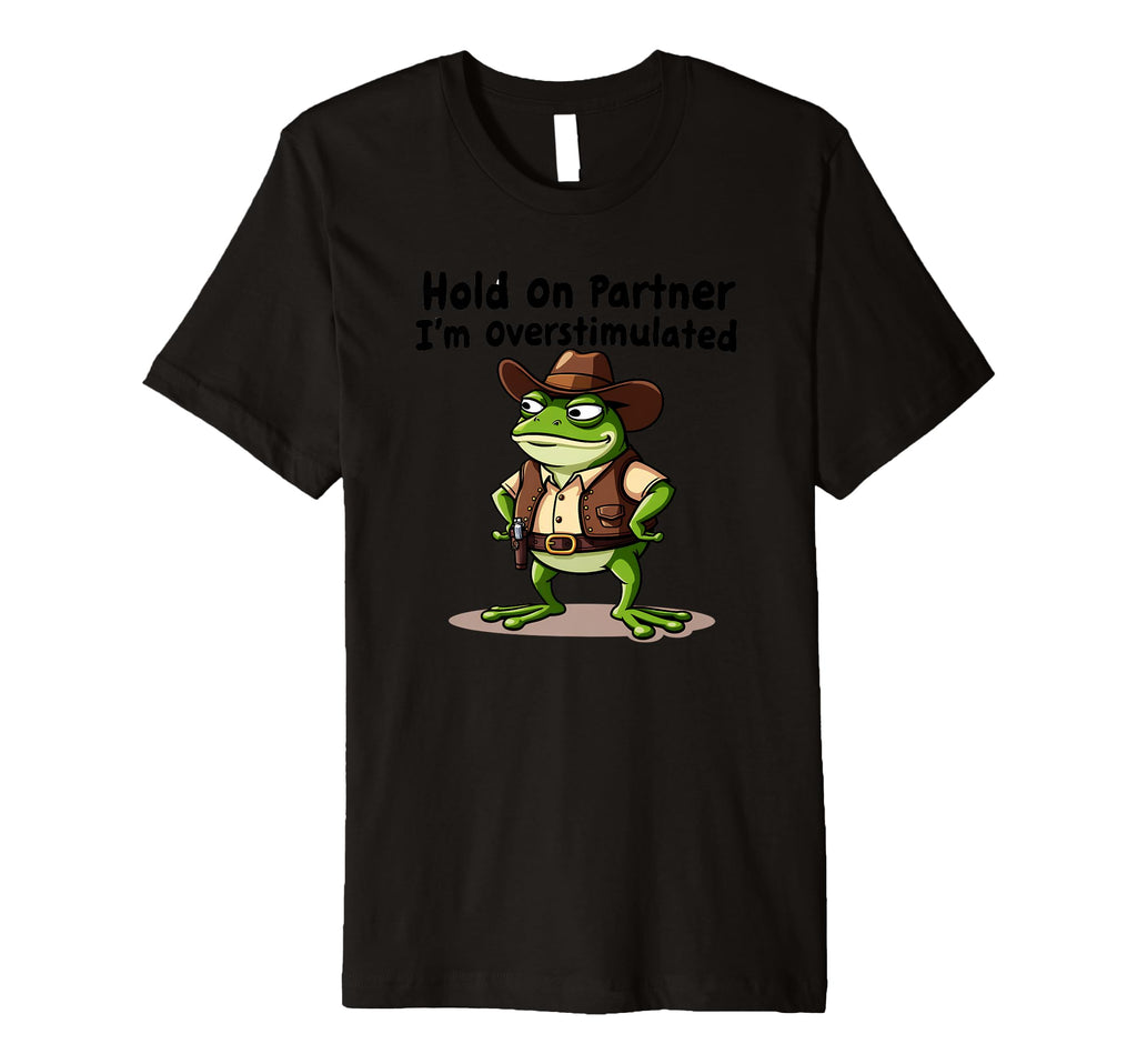 Hold Partner Im Overstimulated Western T-Shirt - Fun Novelty Design Unisex - T-Shirt, Sweatshirt, Hoodie