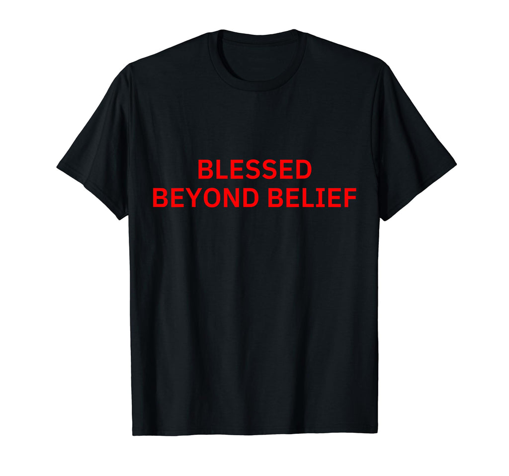 Blessed Beyond Belief T-Shirt - Aesthetic Graphic Men Women - T-Shirt, Sweatshirt, Hoodie