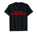 Blessed Beyond Belief T-Shirt - Aesthetic Graphic Men Women - T-Shirt, Sweatshirt, Hoodie