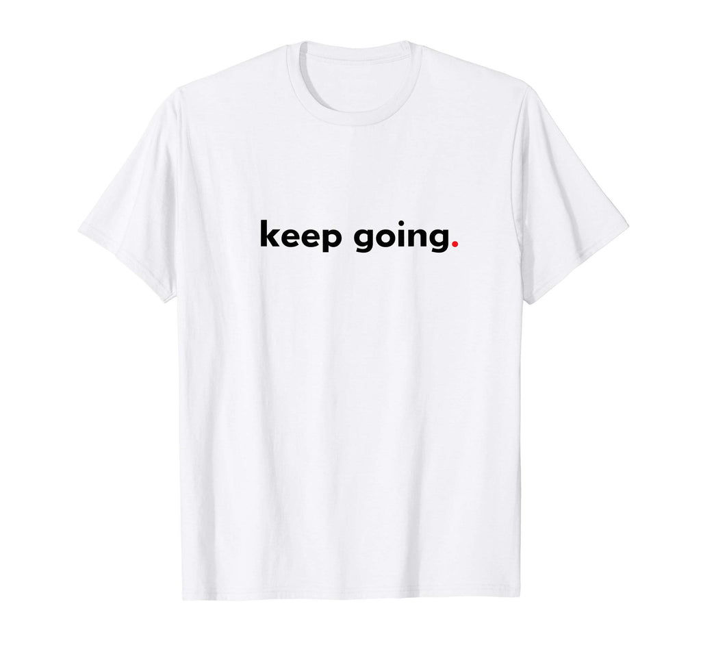 Keep Going Period Motivational T-Shirt - Aesthetic Graphic for Adults - T-Shirt, Sweatshirt, Hoodie