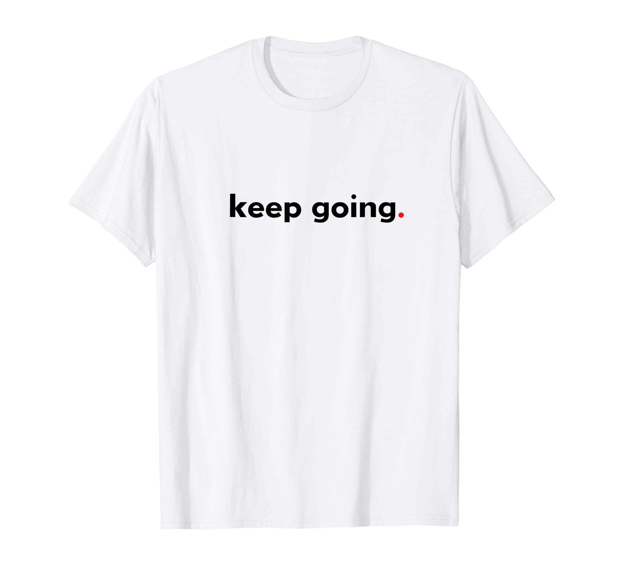 Keep Going Period Motivational T-Shirt - Aesthetic Graphic for Adults - T-Shirt, Sweatshirt, Hoodie