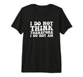 I Do Not Think Therefore I Do Not Am T-Shirt - Graphic Print Unisex - T-Shirt, Sweatshirt, Hoodie