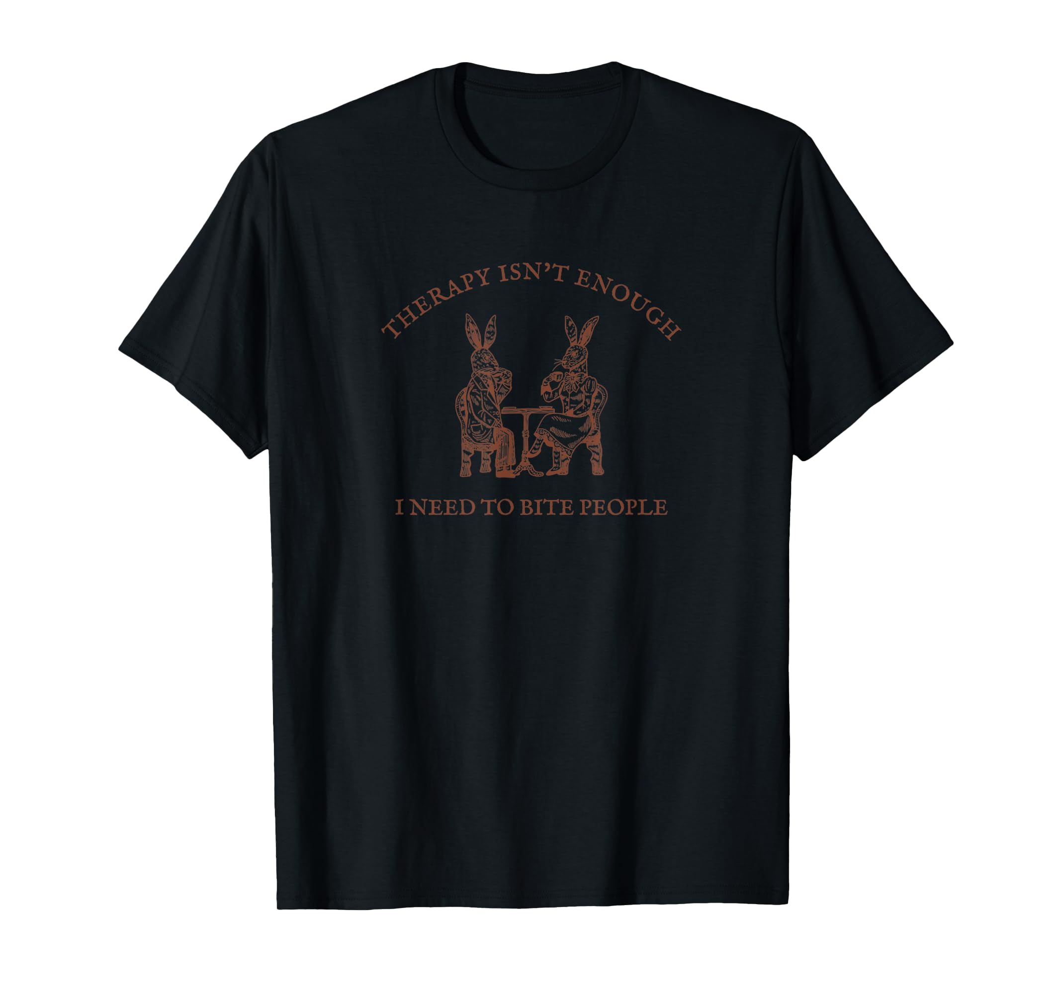 Therapy Isnt Enough I Need To Bite T-Shirt - Minimalist Print for Adults - T-Shirt, Sweatshirt, Hoodie