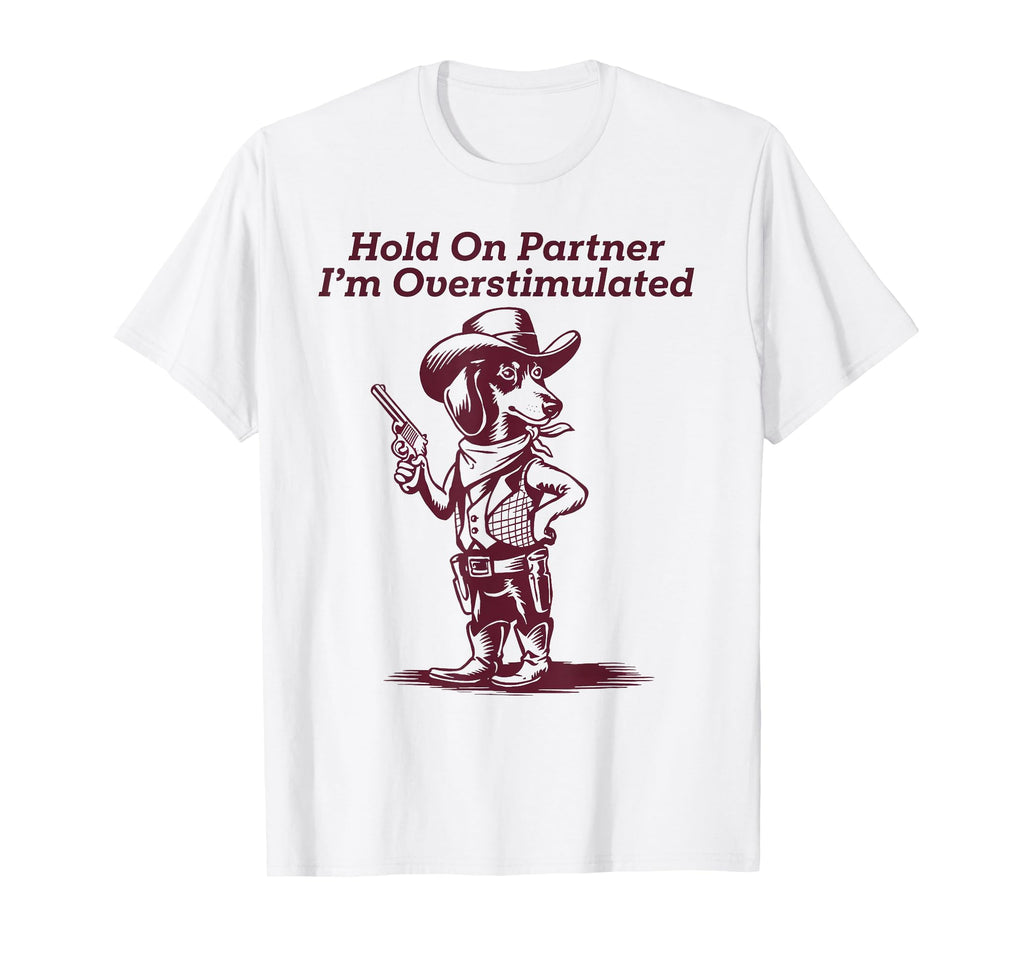 Hold Partner Im Overstimulated T-Shirt - Casual Everyday Wear Men Women - T-Shirt, Sweatshirt, Hoodie