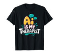 Ai Is My Therapist Funny Digital T-Shirt - Unique Graphic Men Women - T-Shirt, Sweatshirt, Hoodie