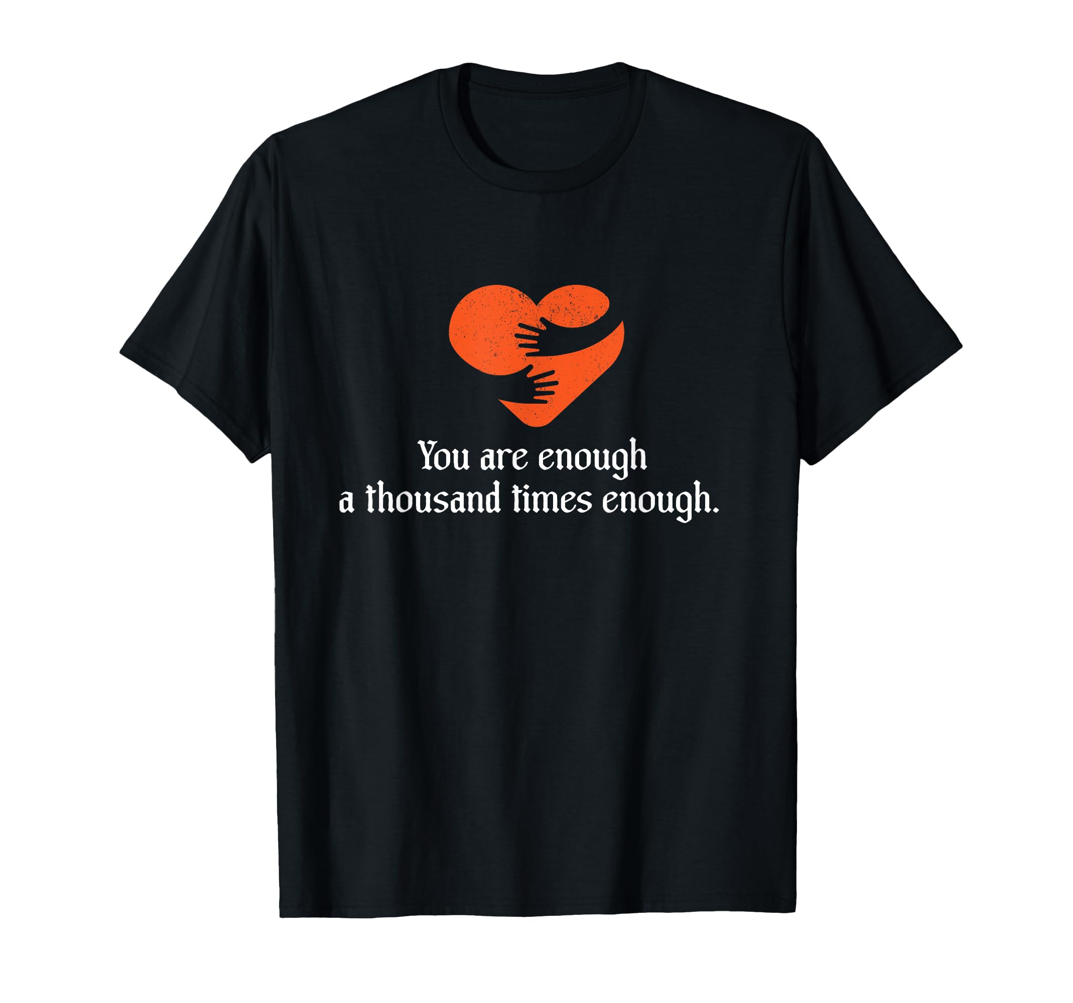 You Are Enough Thousand Times Enough T-Shirt - Novelty Apparel Unisex - T-Shirt, Sweatshirt, Hoodie