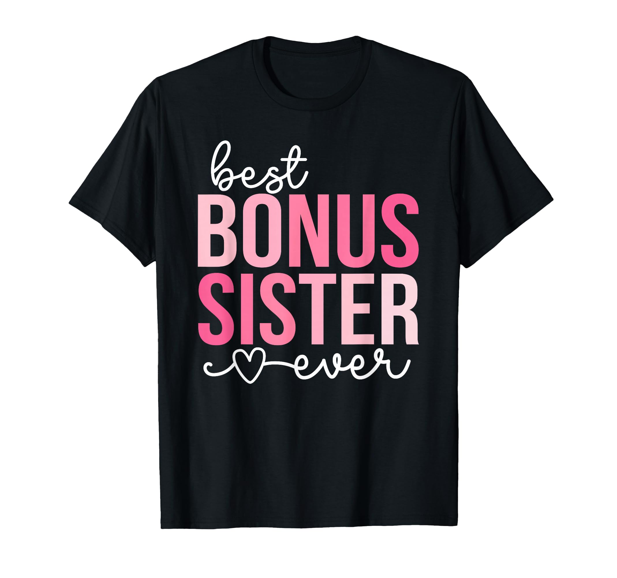 Best Bonus Sister Ever Step Sister T-Shirt - Fun Novelty Design Unisex - T-Shirt, Sweatshirt, Hoodie