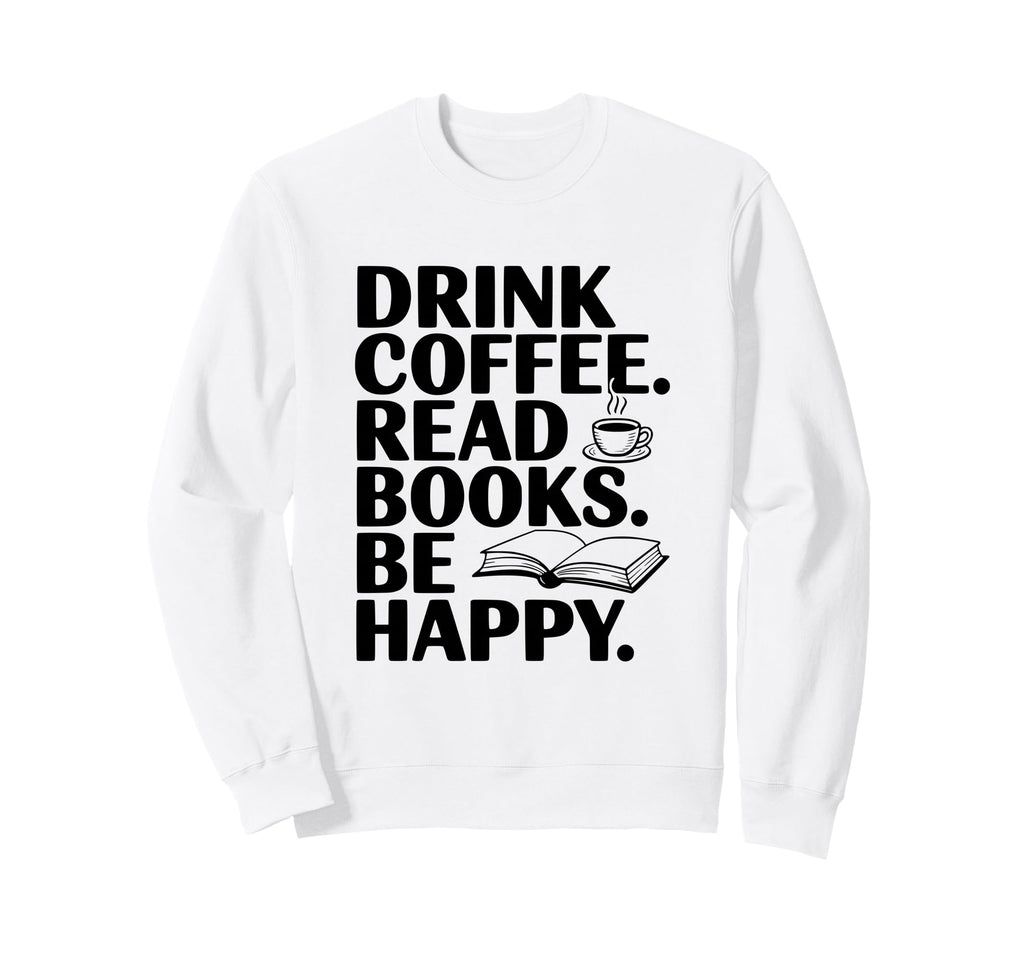Drink Coffee Read Books Be Happy Sweatshirt - Aesthetic Graphic Unisex - T-Shirt, Sweatshirt, Hoodie