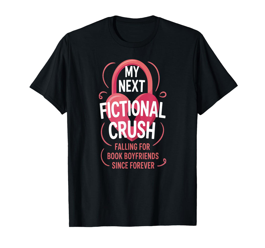 My Next Fictional Crush Book T-Shirt - Fun Novelty Design Men Women - T-Shirt, Sweatshirt, Hoodie