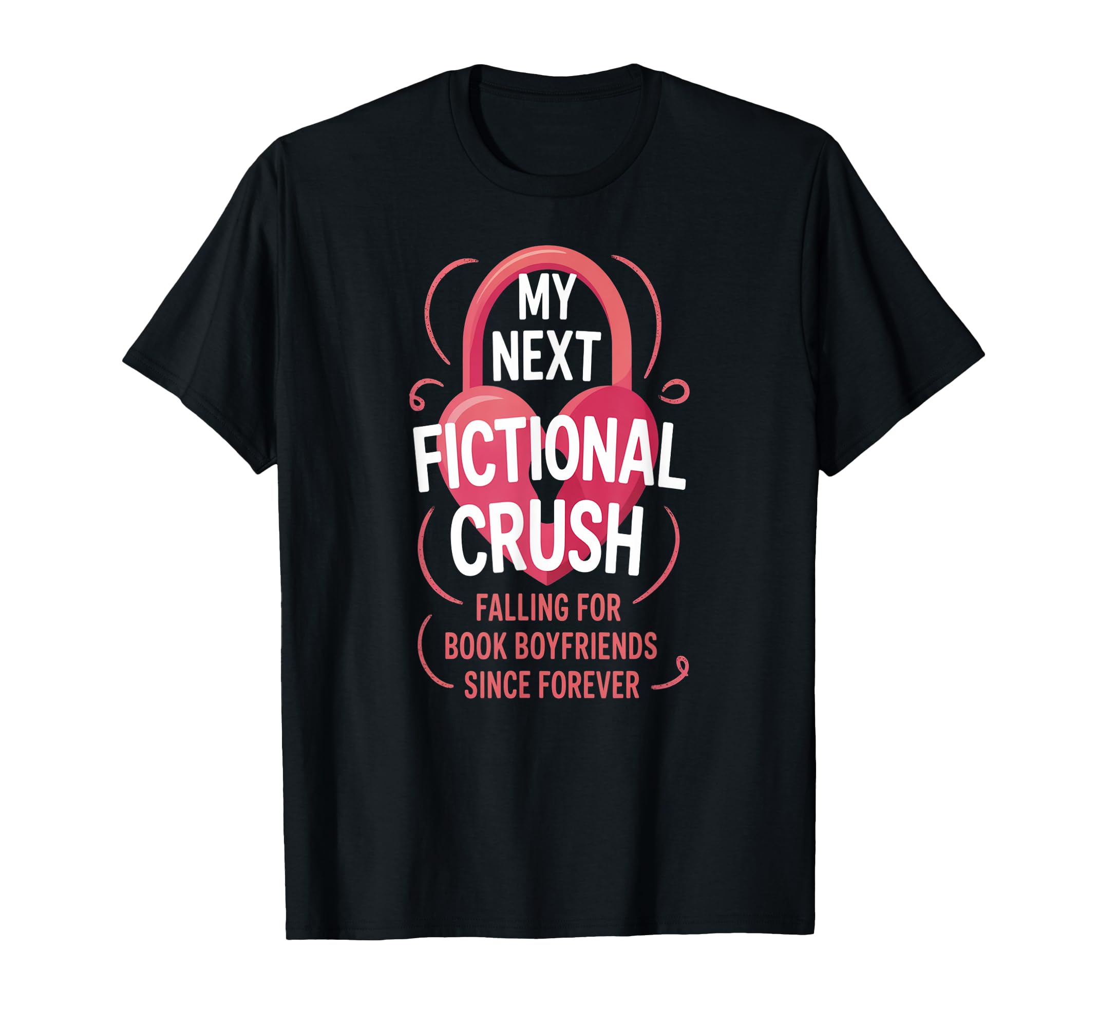 My Next Fictional Crush Book T-Shirt - Fun Novelty Design Men Women - T-Shirt, Sweatshirt, Hoodie
