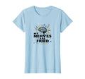 My Nerves Are Fried Overstimulated T-Shirt - Fun Novelty Design Men Women - T-Shirt, Sweatshirt, Hoodie