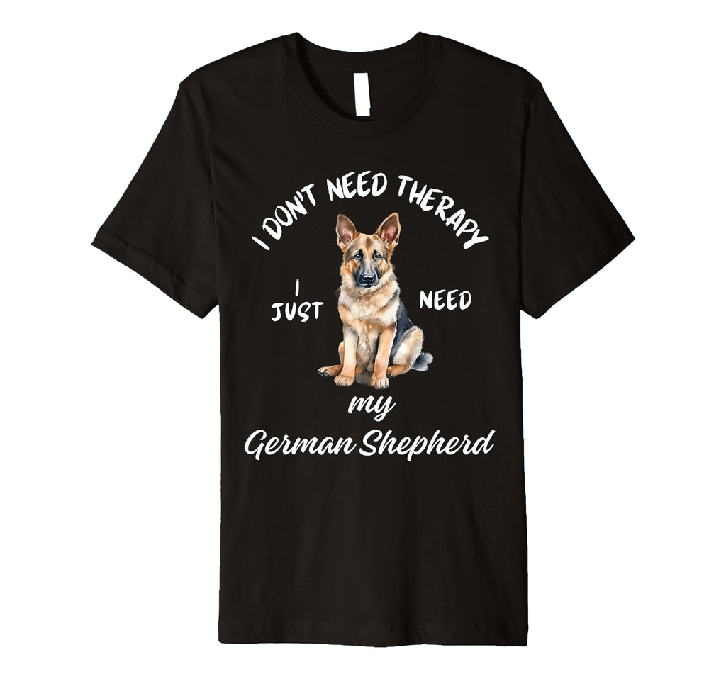 German Shepherd Lover I Just Need My Dog T-Shirt - Unique Graphic Men Women - T-Shirt, Sweatshirt, Hoodie