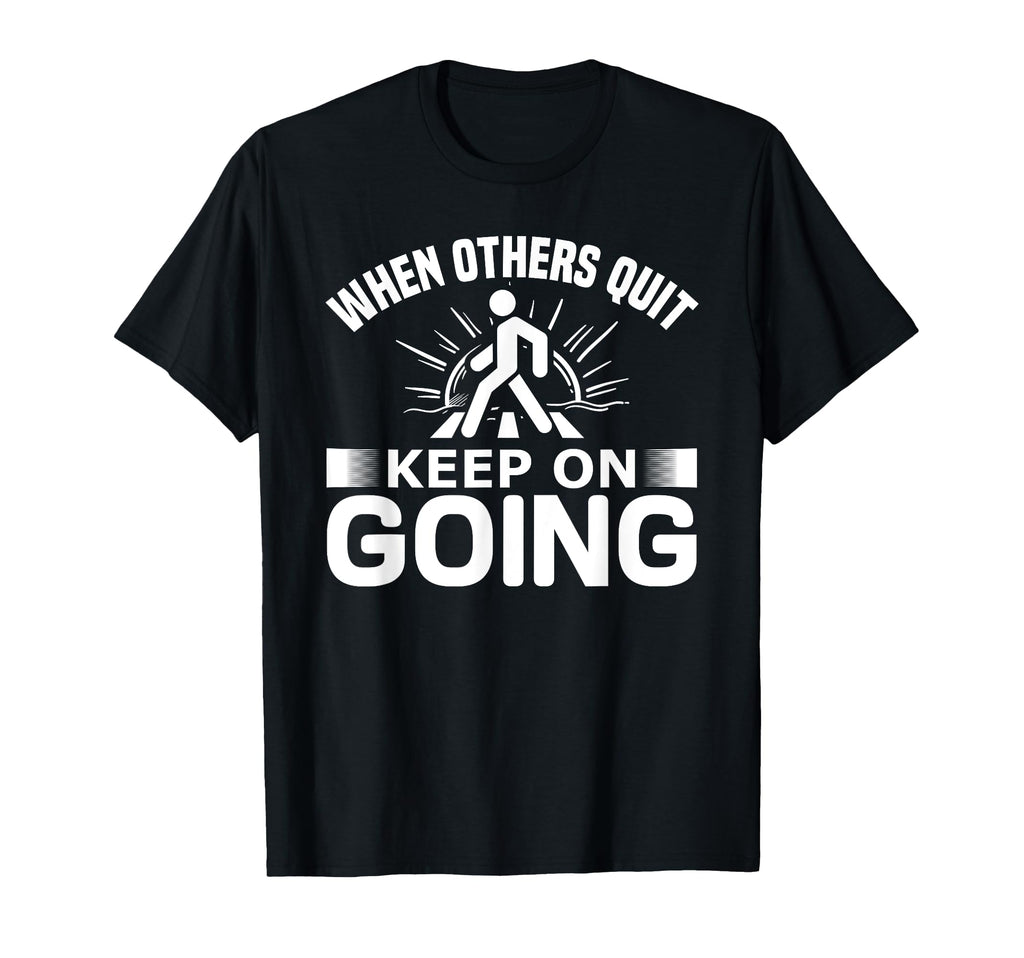 When Others Quit I Keep Going Workout T-Shirt - Streetwear Style Men Women - T-Shirt, Sweatshirt, Hoodie