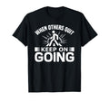 When Others Quit I Keep Going Workout T-Shirt - Streetwear Style Men Women - T-Shirt, Sweatshirt, Hoodie