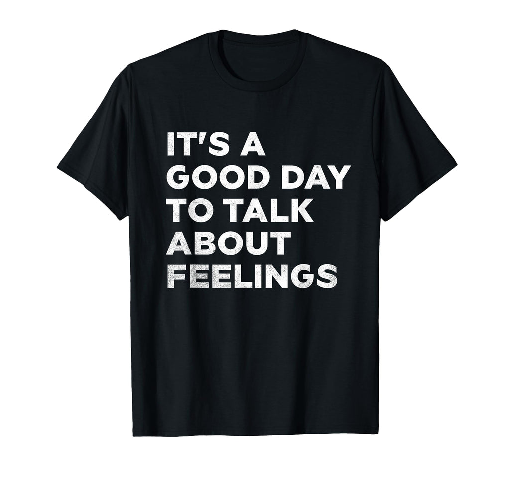 Its Good Day To Talk About Feelings T-Shirt - Streetwear Style Unisex - T-Shirt, Sweatshirt, Hoodie