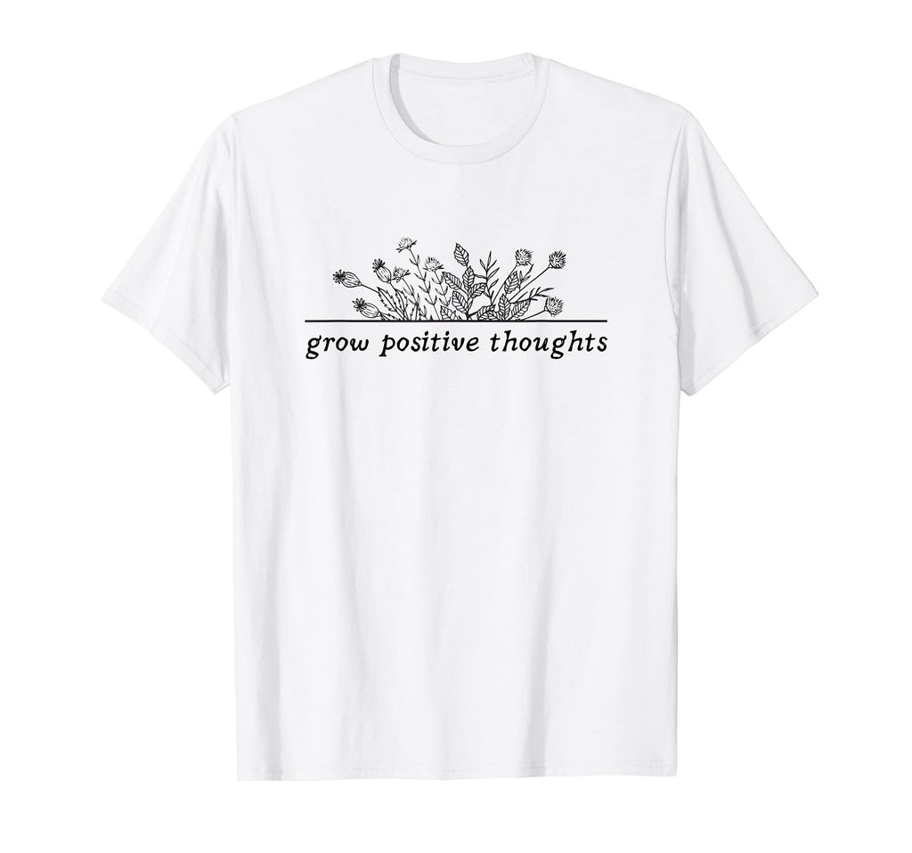 Grow Positive Thoughts Flower T-Shirt - Casual Everyday Wear Men Women - T-Shirt, Sweatshirt, Hoodie