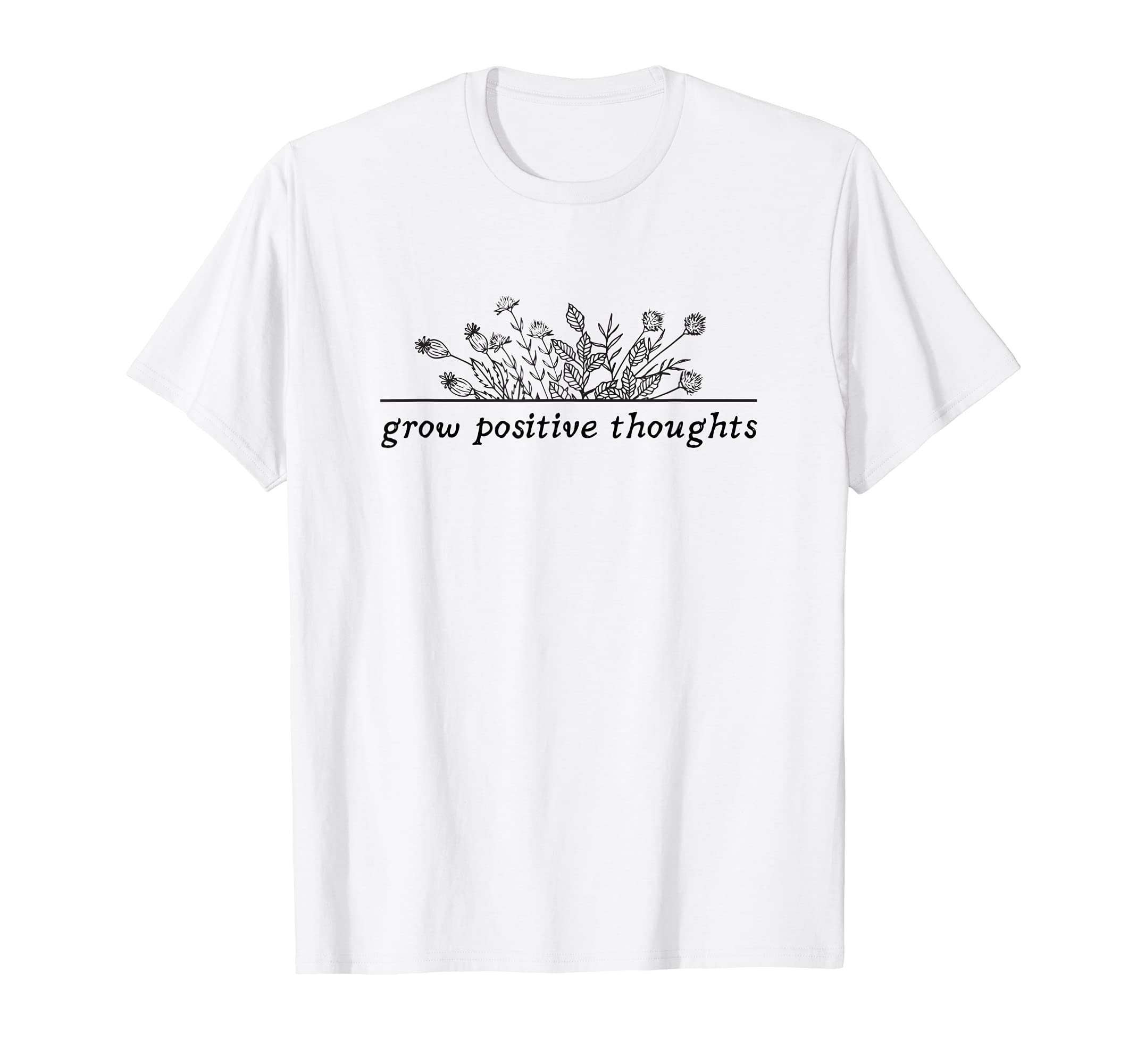 Grow Positive Thoughts Flower T-Shirt - Casual Everyday Wear Men Women - T-Shirt, Sweatshirt, Hoodie