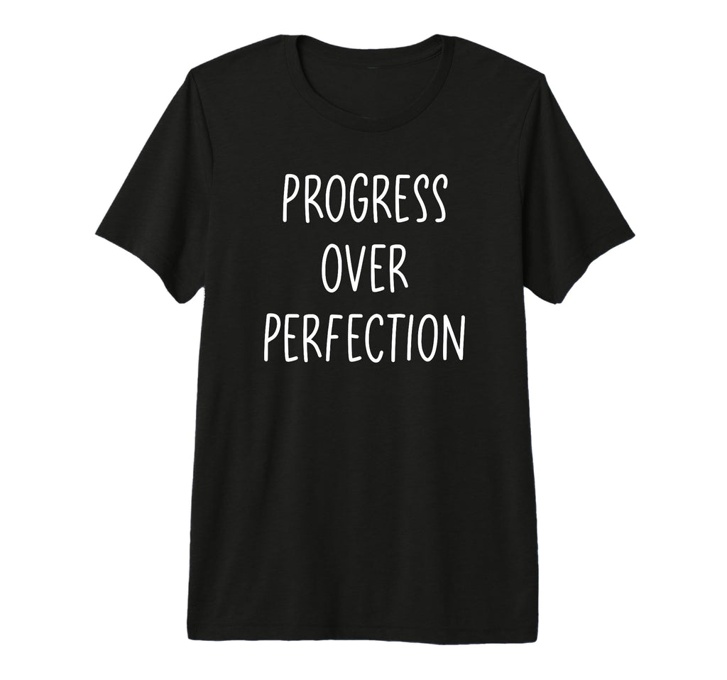 Progress Over Perfection Positive Mental T-Shirt - Graphic Print Unisex - T-Shirt, Sweatshirt, Hoodie