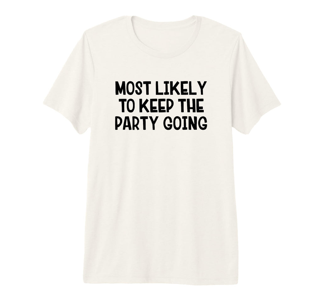 Most Likely To Keep Party Going Tri T-Shirt - Streetwear Style for Adults - T-Shirt, Sweatshirt, Hoodie