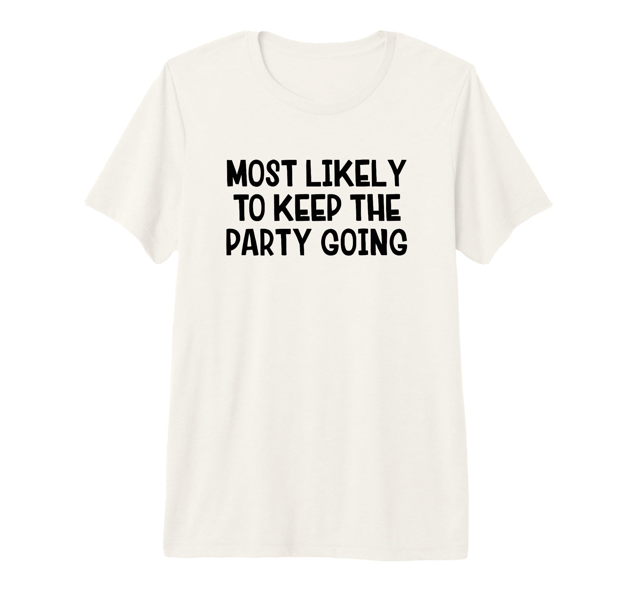 Most Likely To Keep Party Going Tri T-Shirt - Streetwear Style for Adults - T-Shirt, Sweatshirt, Hoodie