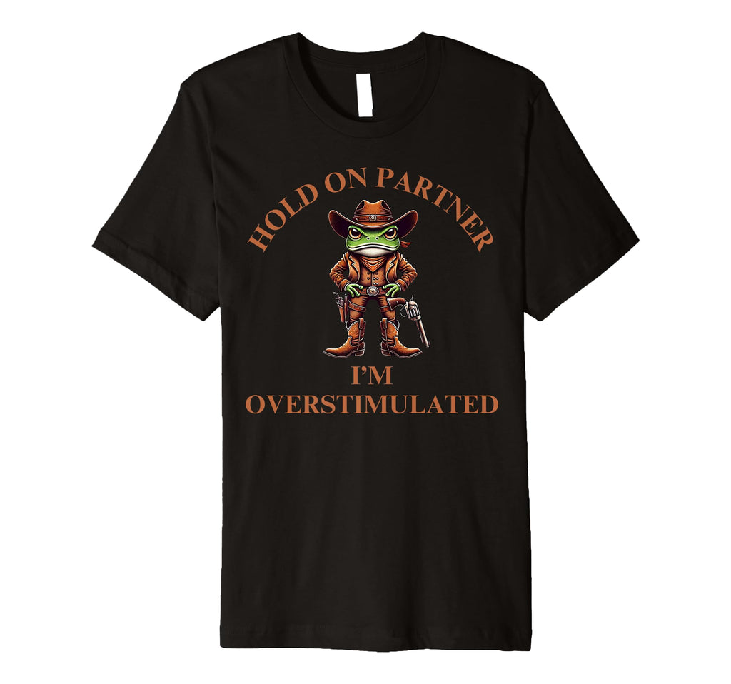 Hold Partner Im Overstimulated Funny T-Shirt - Novelty Apparel Men Women - T-Shirt, Sweatshirt, Hoodie