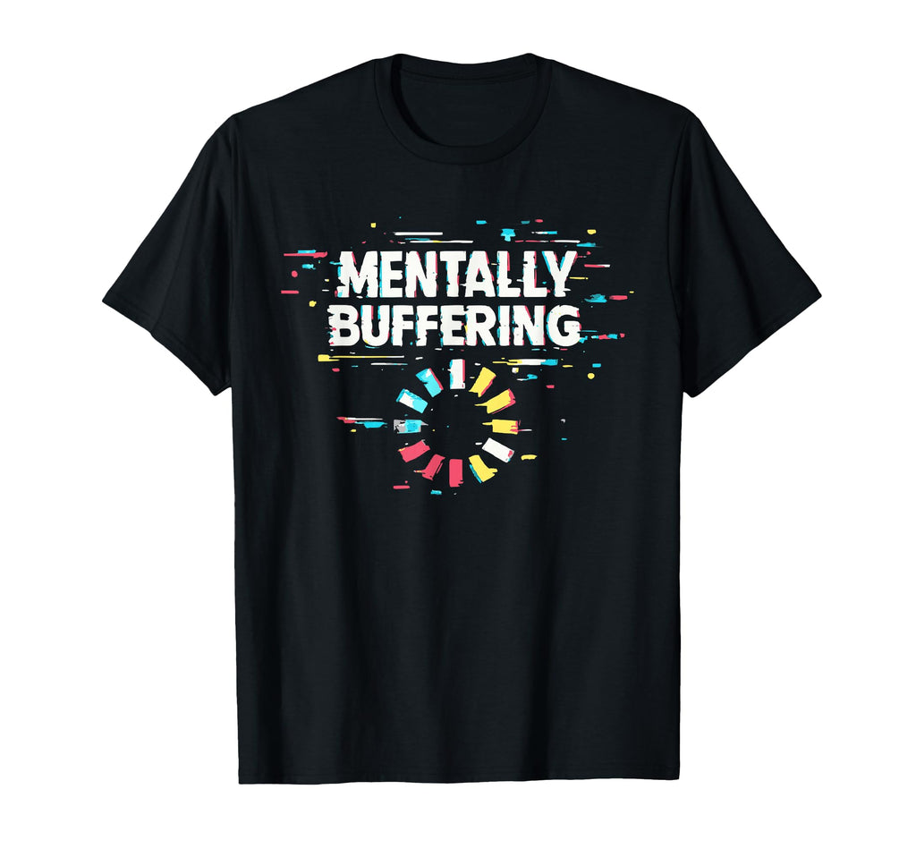 Mentally Buffering Funny Meme Mental T-Shirt - Graphic Print for Adults - T-Shirt, Sweatshirt, Hoodie