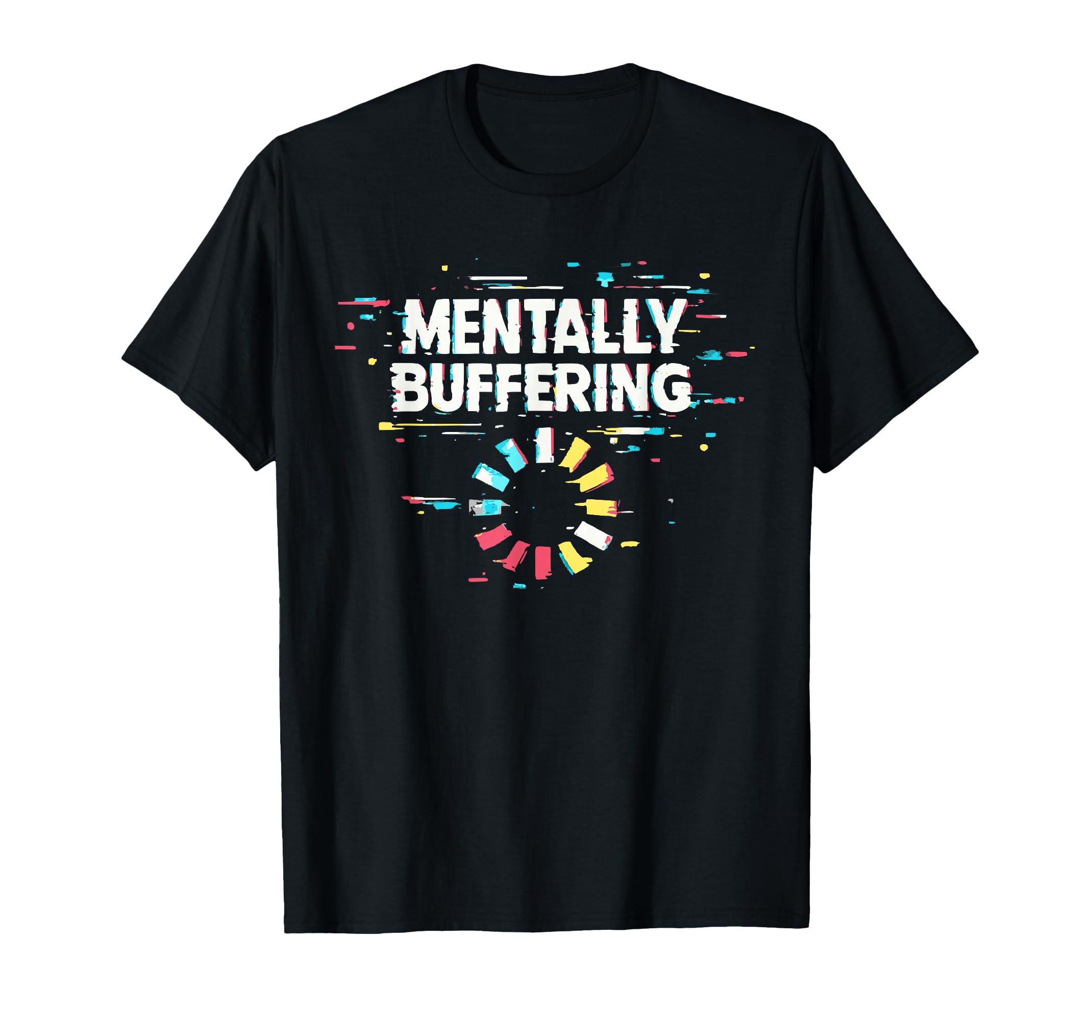 Mentally Buffering Funny Meme Mental T-Shirt - Graphic Print for Adults - T-Shirt, Sweatshirt, Hoodie