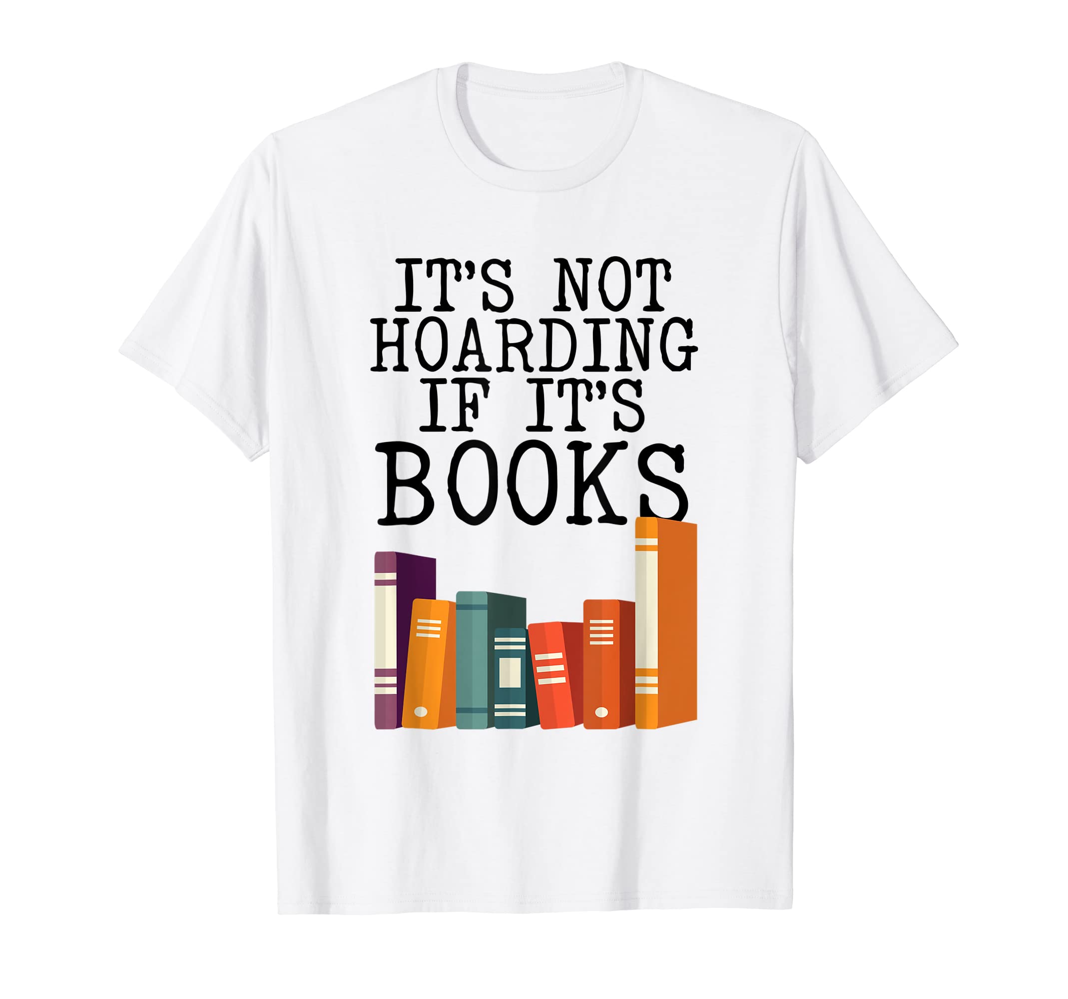 Its Not Hoarding If Its Books Literacy T-Shirt - Novelty Apparel Unisex - T-Shirt, Sweatshirt, Hoodie