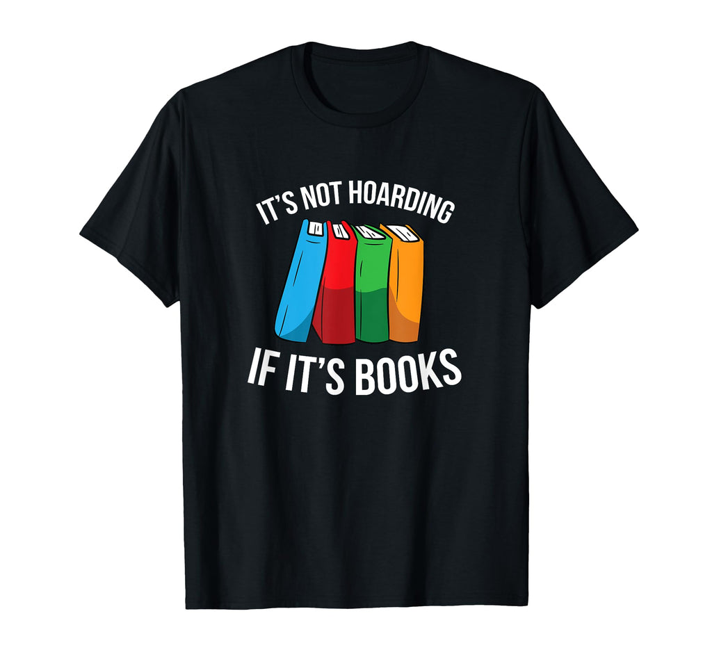 Its Not Hoarding If Its Books Funny Book T-Shirt - Custom Art Print Unisex - T-Shirt, Sweatshirt, Hoodie
