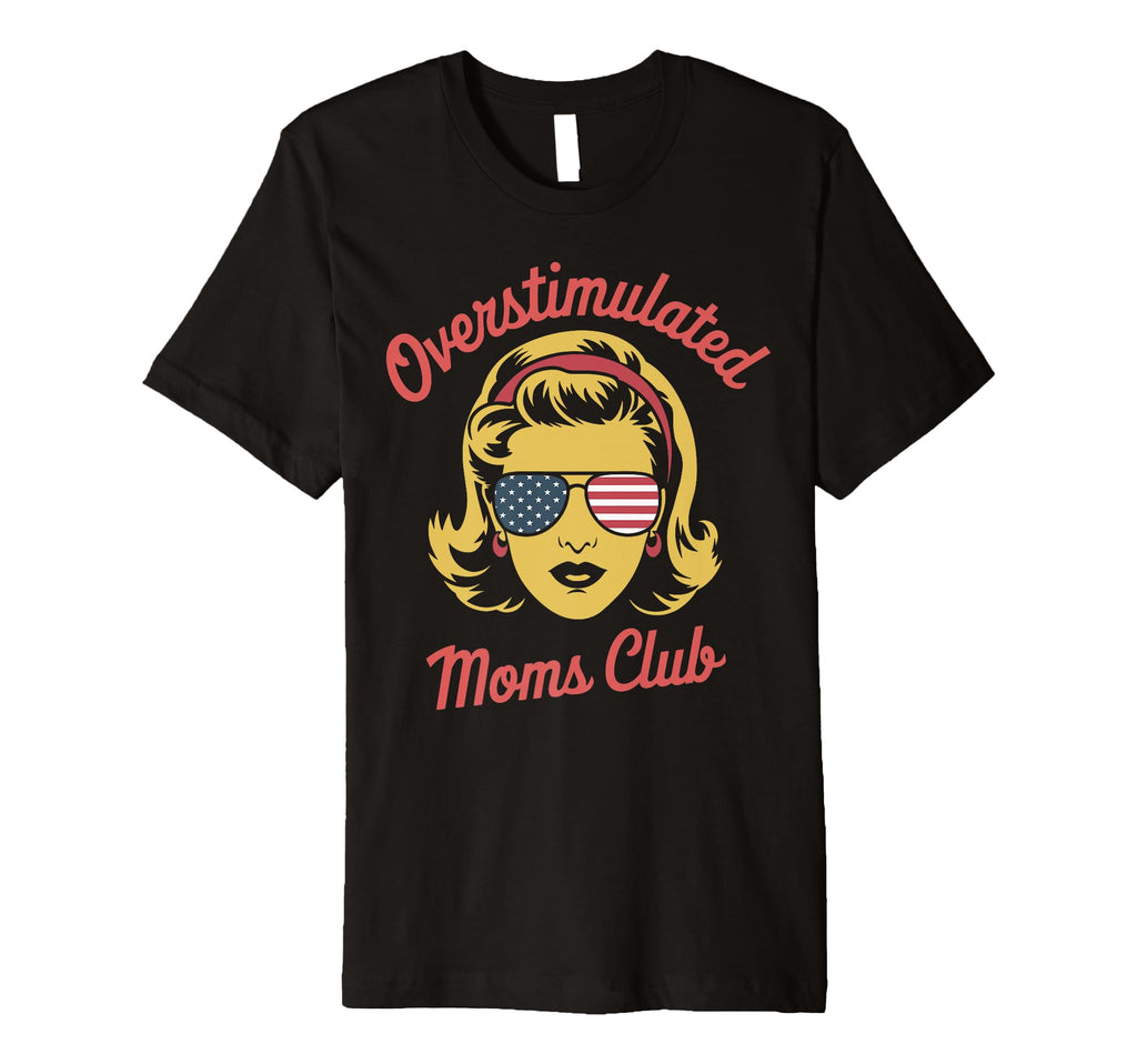 Overstimulated Moms Club Mothers Day Mom T-Shirt - Novelty Apparel Unisex - T-Shirt, Sweatshirt, Hoodie