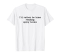 Id Rather Be Home Reading Spicy Books Smut T-Shirt - Novelty Apparel Unisex - T-Shirt, Sweatshirt, Hoodie