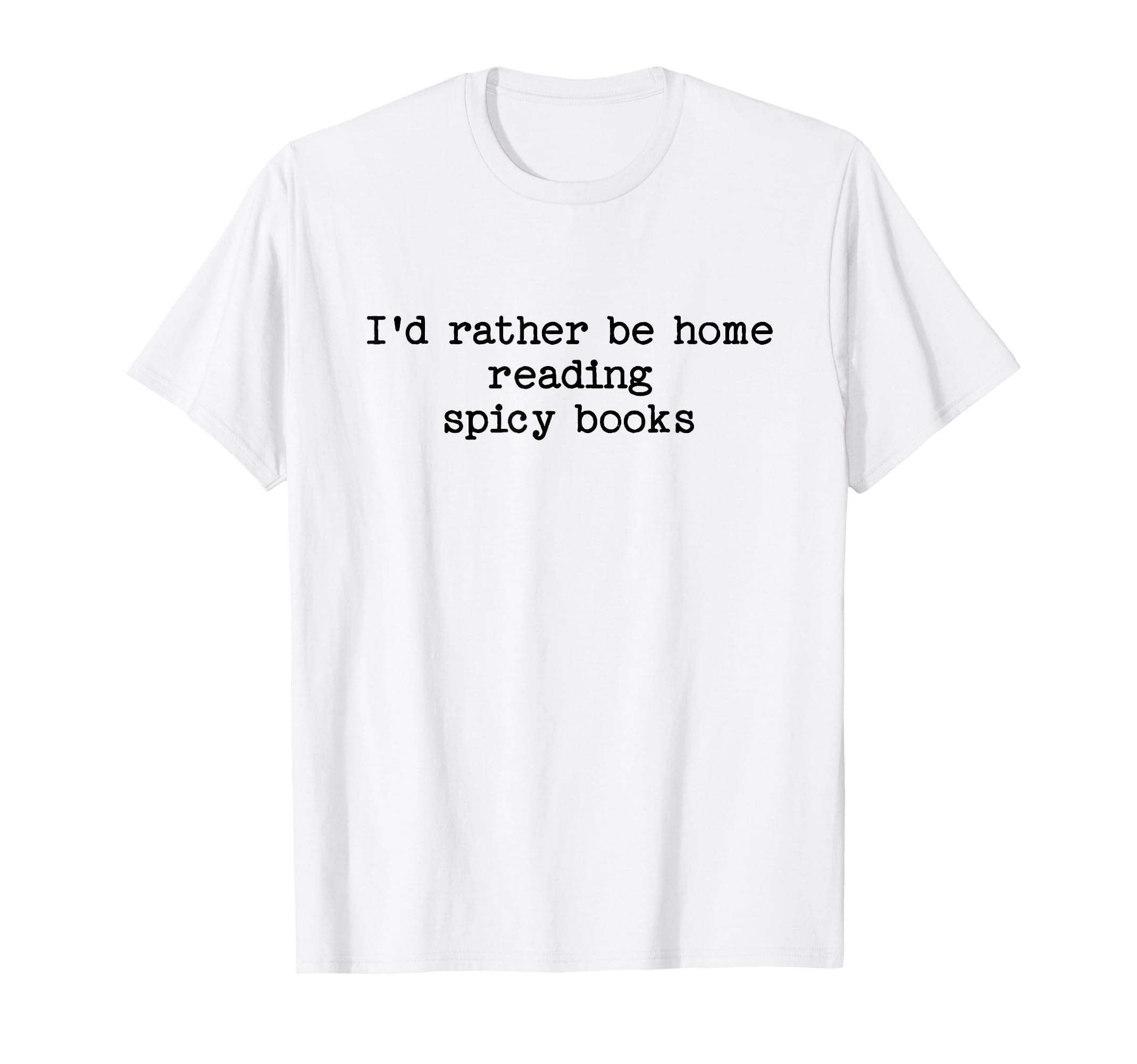 Id Rather Be Home Reading Spicy Books Smut T-Shirt - Novelty Apparel Unisex - T-Shirt, Sweatshirt, Hoodie