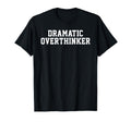 Dramatic Overthinker Funny Sarcastic Self T-Shirt - Graphic Print Unisex - T-Shirt, Sweatshirt, Hoodie