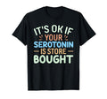 Funny Its Ok If Your Serotonin Is T-Shirt - Custom Art Print Men Women - T-Shirt, Sweatshirt, Hoodie