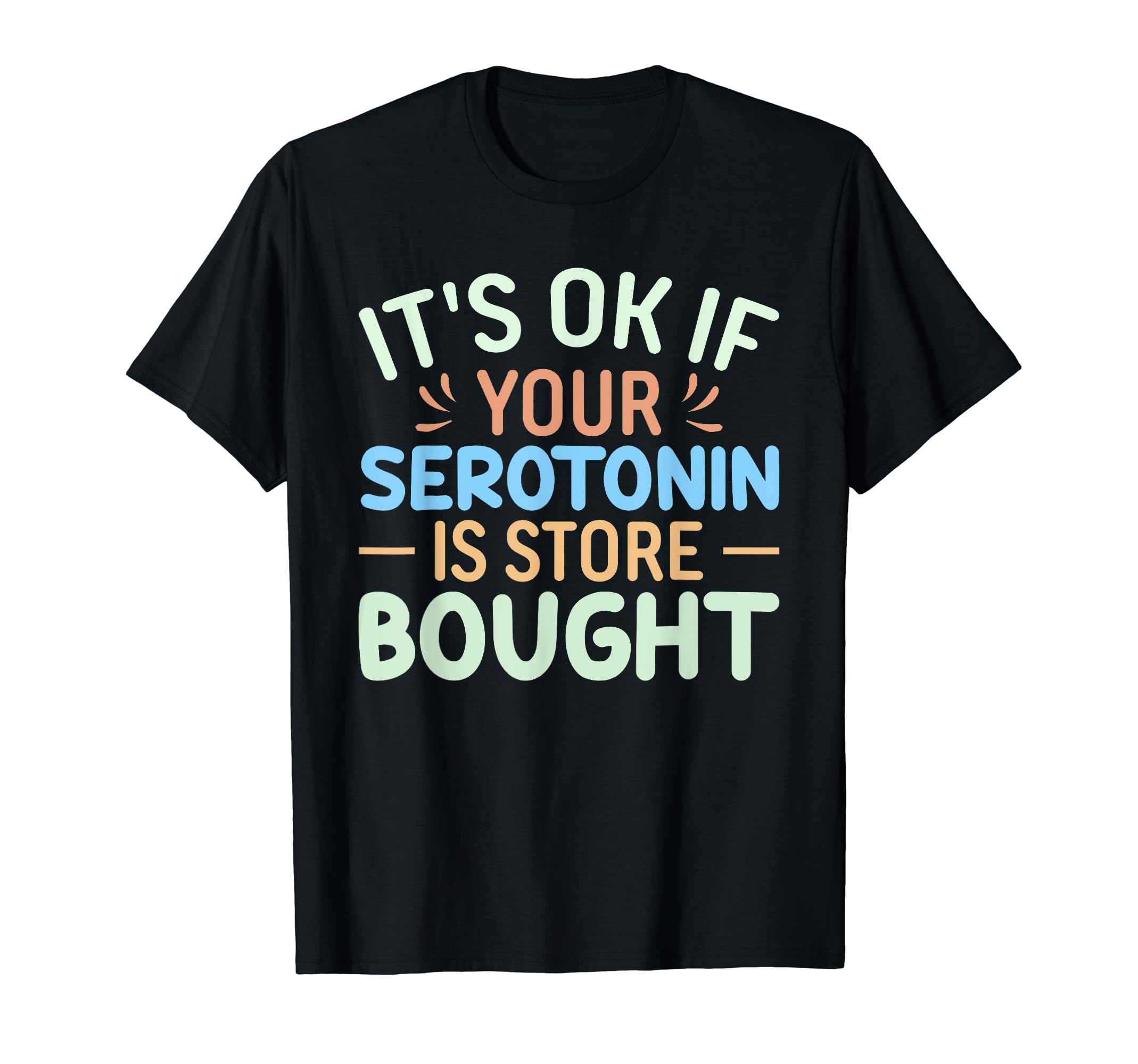 Funny Its Ok If Your Serotonin Is T-Shirt - Custom Art Print Men Women - T-Shirt, Sweatshirt, Hoodie