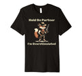 Hold Partner Im Overstimulated Funny T-Shirt - Streetwear Style Men Women - T-Shirt, Sweatshirt, Hoodie